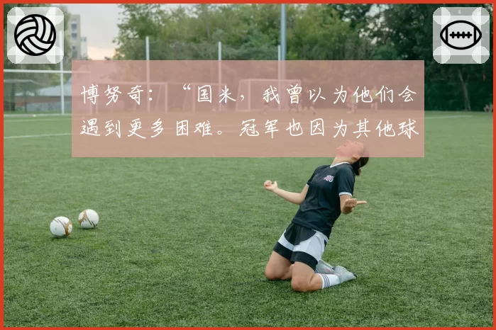 博努奇：“国米，我曾以为他们会遇到更多困难。冠军也因为其他球队……”