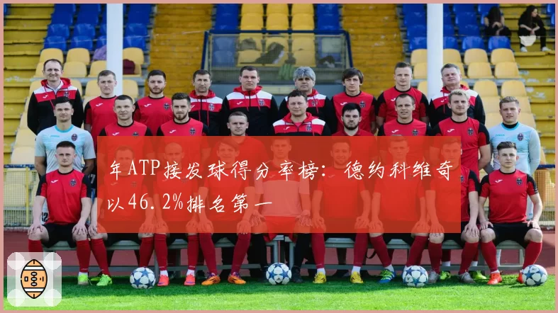 年ATP接发球得分率榜：德约科维奇以46.2%排名第一
