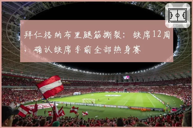 拜仁格纳布里腿筋撕裂：缺席12周，确认缺席季前全部热身赛